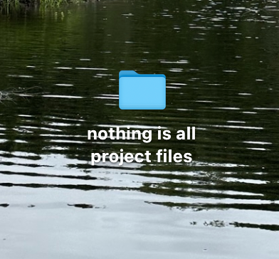 "Nothing Is All" Project Files